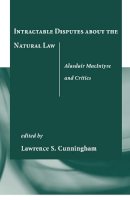 Lawrence S. Cunningham (Ed.) - Intractable Disputes about the Natural Law: Alasdair MacIntyre and Critics - 9780268023003 - V9780268023003