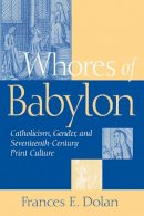 Frances E. Dolan - Whores of Babylon: Catholicism Gender and Seventeenth Centu - 9780268025717 - V9780268025717