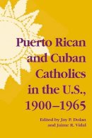 Dolan - Puerto Rican and Cuban Catholics in the U.S., 1900-1965 (History of Hispanic Catholics in U.S.) - 9780268026066 - V9780268026066
