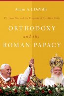 Adam A. J. Deville - Orthodoxy and the Roman Papacy: Ut Unum Sint and the Prospects of East-West Unity - 9780268026073 - V9780268026073