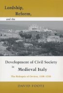 David Foote - Lordship, Reform and the Development of Civil Society in Medieval Italy: The Bishopric of Orvieto, 1100-1250 (Publications in Mediaeval Studies) - 9780268028718 - V9780268028718
