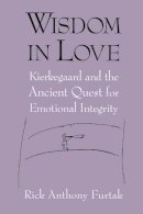 Rick Anthony Furtak - Wisdom in Love: Kierkegaard and the Ancient Quest for Emotional Integrity - 9780268028749 - V9780268028749