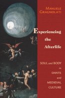 Manuele Gragnolati - Experiencing the Afterlife: Soul and Body in Dante and Medieval Cult (William and Katherine Devers Series in Dante Studies) - 9780268029654 - V9780268029654