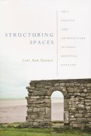 Lori Ann Garner - Structuring Spaces: Oral Poetics and Architecture in Early Medieval England (ND Poetics of Orality and Literacy) - 9780268029807 - V9780268029807