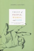 Joseph Godfrey - Trust of People, Words, and God: A Route for Philosophy of Religion - 9780268030018 - V9780268030018