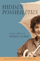 Robert Ellis Hosmer Jr. - Hidden Possibilities: Essays in Honor of Muriel Spark - 9780268030995 - V9780268030995