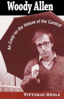 Vittorio Hösle - Woody Allen: An Essay on the Nature of the Comical - 9780268031046 - V9780268031046