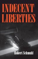 Robert Schmuhl - Indecent Liberties - 9780268031572 - V9780268031572
