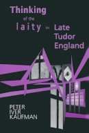 Peter Iver Kaufman - Thinking of Laity in Late Tudor England - 9780268033040 - V9780268033040