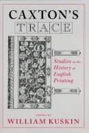 William Kuskin (Ed.) - Caxton's Trace: Studies in the History of English Printing - 9780268033088 - V9780268033088