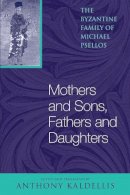 David Jenkins - Mothers and Sons, Fathers and Daughters: The Byzantine Family of Michael Psellos - 9780268033156 - V9780268033156