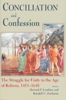 Howard Louthan - Conciliation and Confession: The Struggle for Unity in the Age of Ref - 9780268033620 - V9780268033620