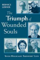 Bernice Lerner - The Triumph of Wounded Souls: Seven Holocaust Survivors' Lives - 9780268033651 - V9780268033651