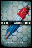 Paul Martínez Pompa - My Kill Adore Him (The Andrés Montoya Poetry Prize) - 9780268035181 - V9780268035181