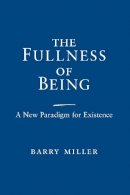 Barry Miller - The Fullness of Being: A New Paradigm for Existence - 9780268035273 - V9780268035273