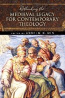 Anselm K. Min (Ed.) - Rethinking the Medieval Legacy for Contemporary Theology - 9780268035341 - V9780268035341