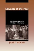 Janet Nolan - Servants of the Poor: Teachers & Mobility in Ireland & Irish a - 9780268036591 - V9780268036591