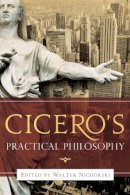 Walter Nicgorski (Ed.) - Cicero's Practical Philosophy - 9780268036652 - V9780268036652