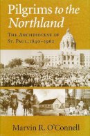 Marvin R. O´connell - Pilgrims to the Northland: The Archdiocese of St. Paul, 1840-1962 - 9780268037291 - V9780268037291