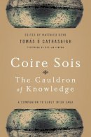 Tomas O. Cathasaigh - Coire Sois, The Cauldron of Knowledge: A Companion to Early Irish Saga - 9780268037369 - V9780268037369