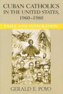 Gerald E. Poyo - Cuban Catholics in the United States, 1960-1980: Exile and Integration (Latino Perspectives) - 9780268038328 - V9780268038328