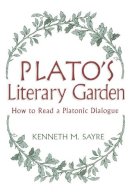 Kenneth M. Sayre - Plato's Literary Garden: How to Read a Platonic Dialogue - 9780268038762 - V9780268038762