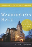 Mark C. Pilkinton - Washington Hall at Notre Dame: Crossroads of the University, 1864-2004 - 9780268038953 - V9780268038953