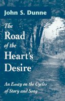 John S. Dunne - Road of the Heart's Desire: An Essay on the Cycles of Story and Song - 9780268040130 - V9780268040130