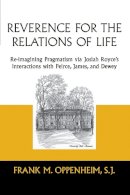 Frank M. Oppenheim - Reverence for Relations of Life: Reimagining Pragmatism Via Josiah Royce - 9780268040192 - V9780268040192