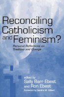 Sally Barr Ebest - Reconciling Catholicism and Feminism?: Personal Reflections on Tradition and Change - 9780268040208 - V9780268040208