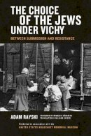 Adam Rayski - The Choice of the Jews under Vichy: Between Submission and Resistance - 9780268040215 - V9780268040215