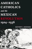 Matthew A. Redinger - American Catholics and the Mexican Revolution, 1924-1936 - 9780268040239 - V9780268040239