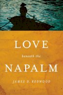 James D. Redwood - Love Beneath the Napalm (Notre Dame Review Prize) - 9780268040345 - V9780268040345