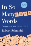 Robert Schmuhl - In So Many More Words: Arguments and Adventures, Second Edition - 9780268041342 - V9780268041342