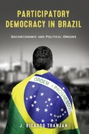 J. Ricardo Tranjan - Participatory Democracy in Brazil: Socioeconomic and Political Origins (ND Kellogg Inst Int'l Studies) - 9780268042400 - V9780268042400