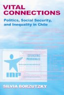 Silvia Borzutzky - Vital Connections: Politics, Social Security, and Inequality in Chile (Helen Kellogg Institute for International Studies) - 9780268043568 - V9780268043568