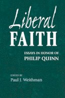 Paul J. Weithman - Liberal Faith: Essays in Honor of Philip Quinn - 9780268044169 - V9780268044169