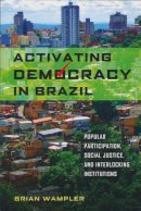Brian Wampler - Activating Democracy in Brazil: Popular Participation, Social Justice, and Interlocking Institutions (ND Kellogg Inst Int'l Studies) - 9780268044305 - V9780268044305