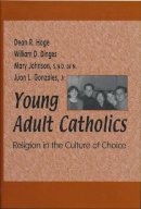 Dean R. Hoge - Young Adult Catholics: Religion in the Culture of Choice - 9780268044763 - V9780268044763