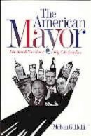 Melvin G. Holli - The American Mayor: The Best and the Worst Big-City Leaders - 9780271018775 - V9780271018775