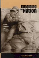 Daina Stukuls Eglitis - Imagining the Nation: History, Modernity, and Revolution in Latvia - 9780271022031 - V9780271022031