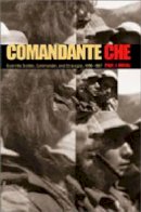 Paul J. Dosal - Comandante Che: Guerrilla Soldier, Commander, and Strategist, 1956–1967 - 9780271022628 - V9780271022628