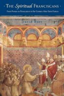 David Burr - The Spiritual Franciscans: From Protest to Persecution in the Century After Saint Francis - 9780271023090 - V9780271023090
