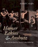 Randall C. Griffin - Homer, Eakins, and Anshutz: The Search for American Identity in the Gilded Age - 9780271023298 - V9780271023298