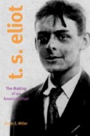 James E. Miller Jr. - T. S. Eliot: The Making of an American Poet, 1888–1922 - 9780271026817 - V9780271026817