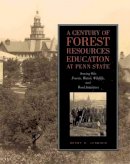 Henry D. Gerhold - A Century of Forest Resources Education at Penn State: Serving Our Forests, Waters, Wildlife, and Wood Industries - 9780271029641 - V9780271029641