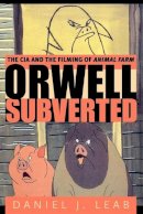 Daniel  J. Leab - Orwell Subverted: The CIA and the Filming of Animal Farm - 9780271029795 - V9780271029795