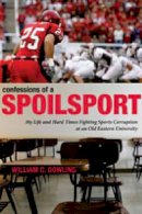 William C. Dowling - Confessions of a Spoilsport: My Life and Hard Times Fighting Sports Corruption at an Old Eastern University - 9780271032931 - V9780271032931