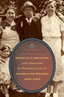 Karol K. Weaver - Medical Caregiving and Identity in Pennsylvania´s Anthracite Region, 1880–2000 - 9780271048789 - V9780271048789