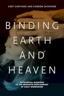 Gary Shepherd - Binding Earth and Heaven: Patriarchal Blessings in the Prophetic Development of Early Mormonism - 9780271056333 - V9780271056333